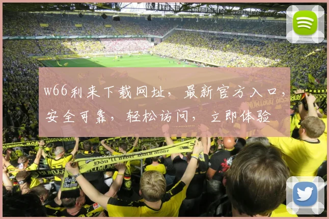 w66利来下载网址，最新官方入口，安全可靠，轻松访问，立即体验