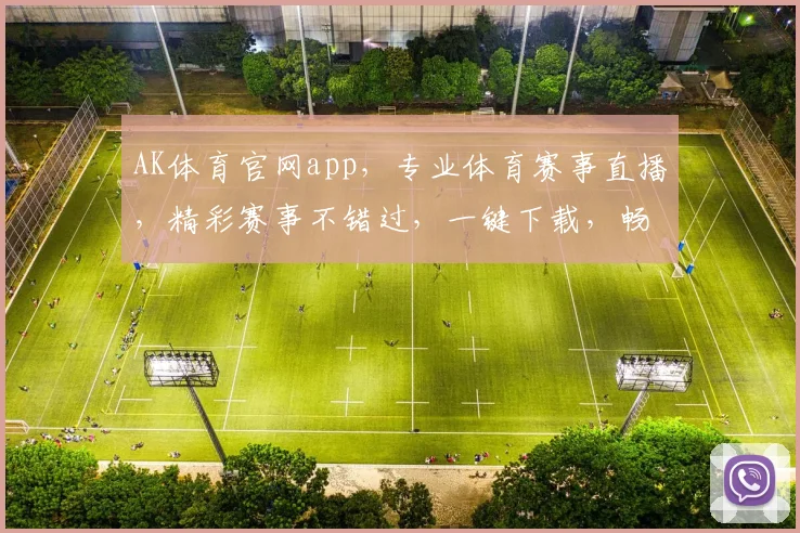 AK体育官网app，专业体育赛事直播，精彩赛事不错过，一键下载，畅享无限