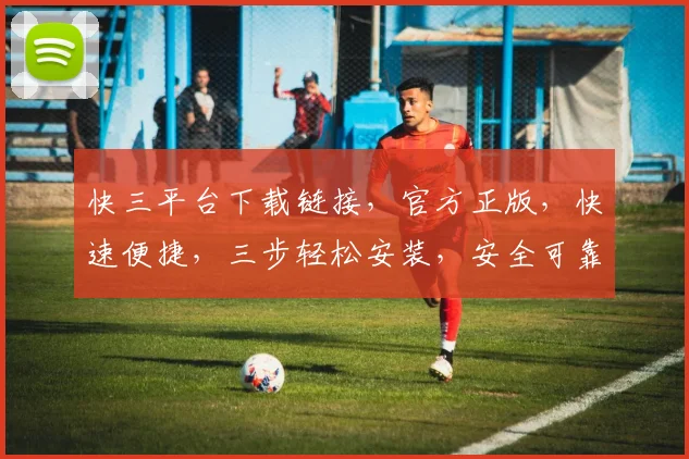 快三平台下载链接，官方正版，快速便捷，三步轻松安装，安全可靠，不容错过，立即下载