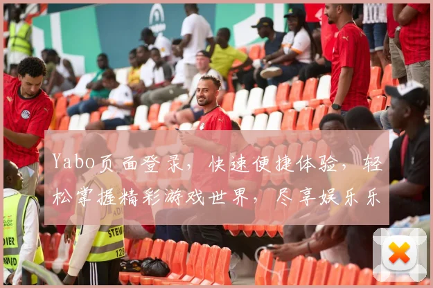 Yabo页面登录，快速便捷体验，轻松掌握精彩游戏世界，尽享娱乐乐趣