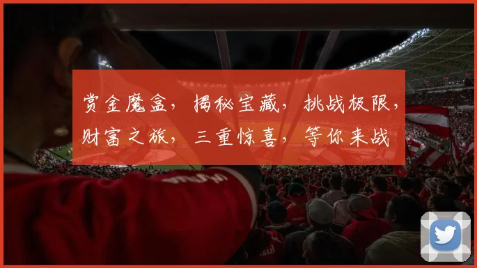 赏金魔盒，揭秘宝藏，挑战极限，财富之旅，三重惊喜，等你来战
